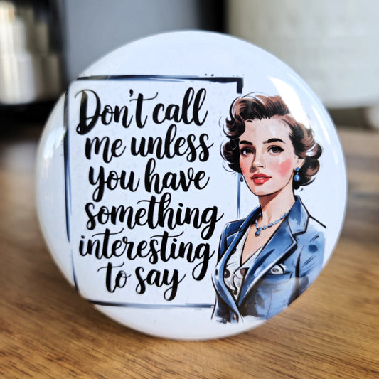 "Don't Call Me Unless You Have Something Interesting to Say" Magnet