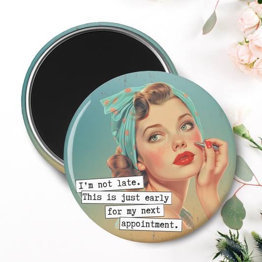 I'm Not Late. This Is Just Early For My Next Appointment Magnet I 2.25" Round Photo Magnet I Snarky, Sassy, Sarcastic, Humor, Vintage, Retro Ladies, Funny Quotes, Handmade Gift