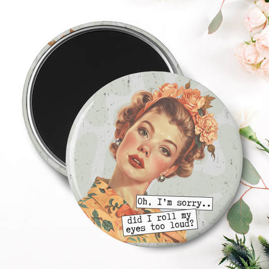 Oh I'm Sorry Did I Roll My Eyes Too Loud Magnet I 2.25" Round Photo Magnet I Snarky, Sassy, Sarcastic, Humor, Vintage, Retro Ladies, Funny Quotes, Handmade Gift