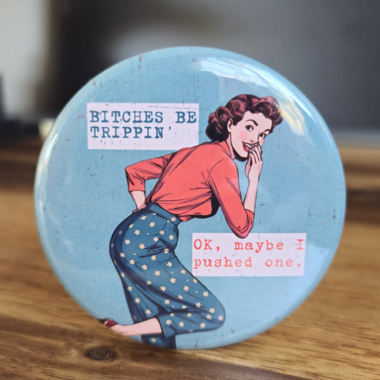 Bit*s Be Trippin'.. OK Maybe I Pushed One , 2.25" Round Magnet